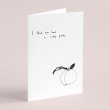 Load image into Gallery viewer, I Think You Have A Lovely Peach Card
